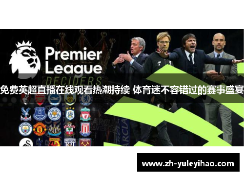 免费英超直播在线观看热潮持续 体育迷不容错过的赛事盛宴